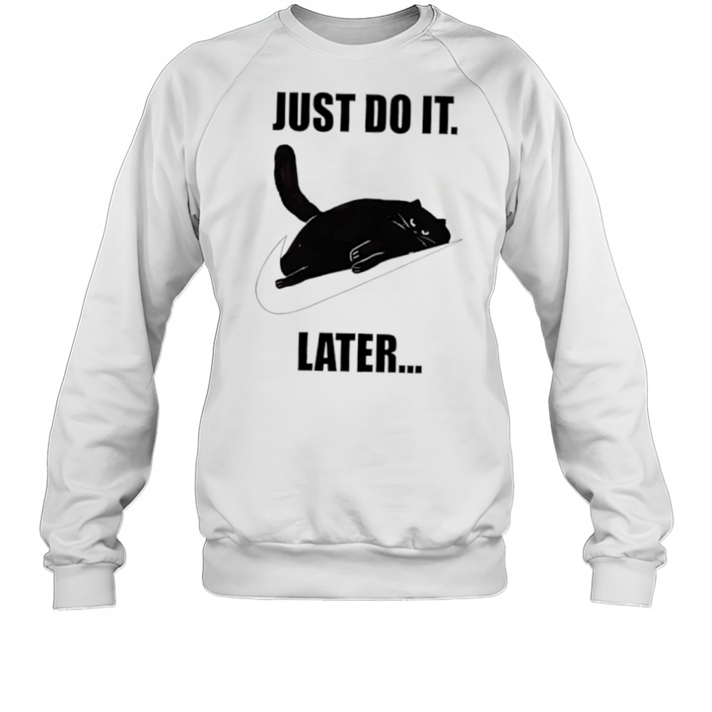 Just do it later Black Cat shirt Sweatshirt