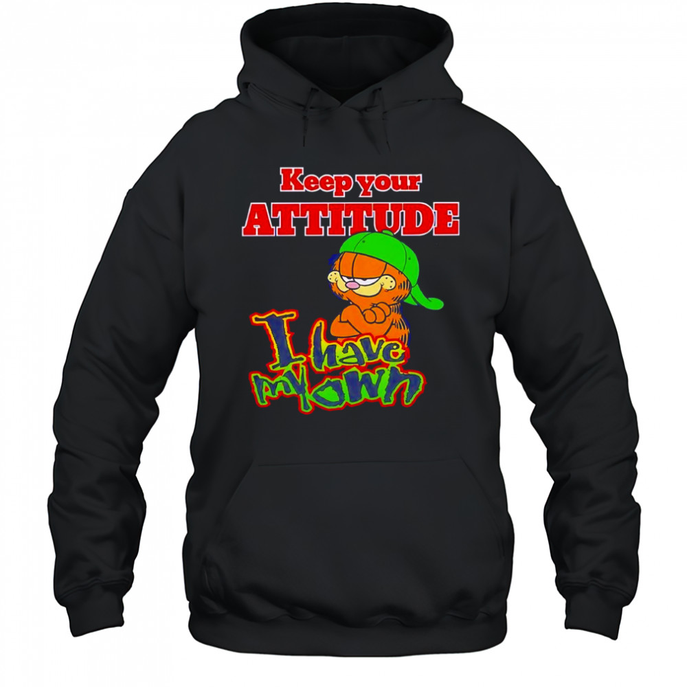 Keep your attitude I have my own shirt Hoodie