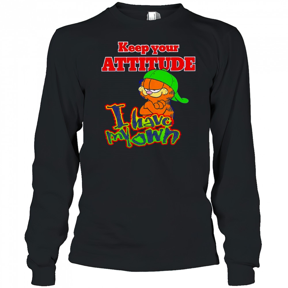 Keep your attitude I have my own shirt Long Sleeved