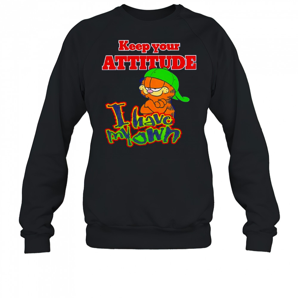 Keep your attitude I have my own shirt Sweatshirt