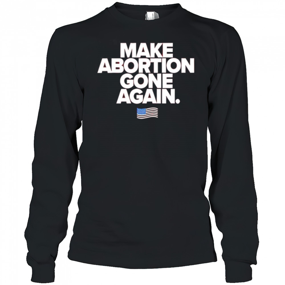 Make abortion gone again shirt Long Sleeved