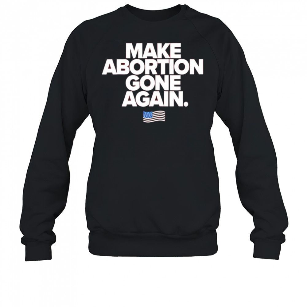 Make abortion gone again shirt Sweatshirt