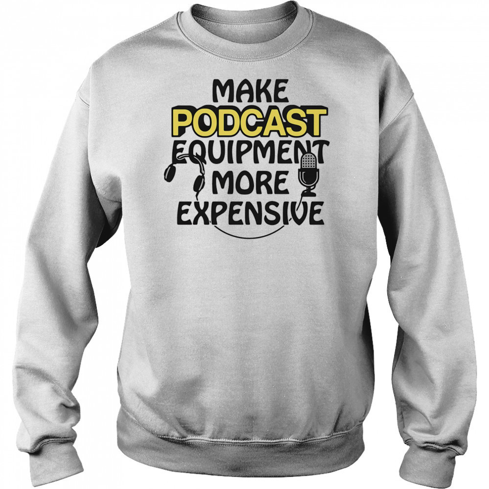 Make podcast equipment more expensive shirt Hoodie