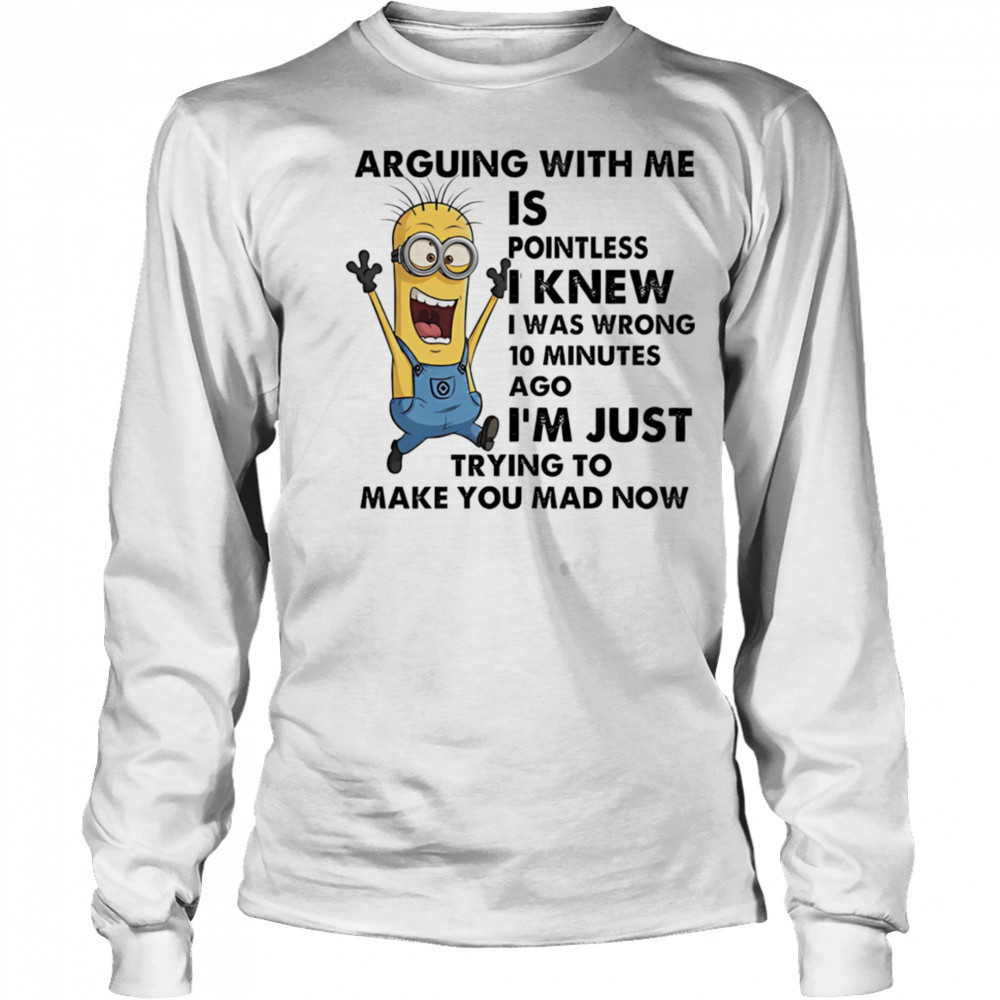 Minion arguing with me is pointless I knew I was wrong 10 minutes ago shirt Long Sleeved