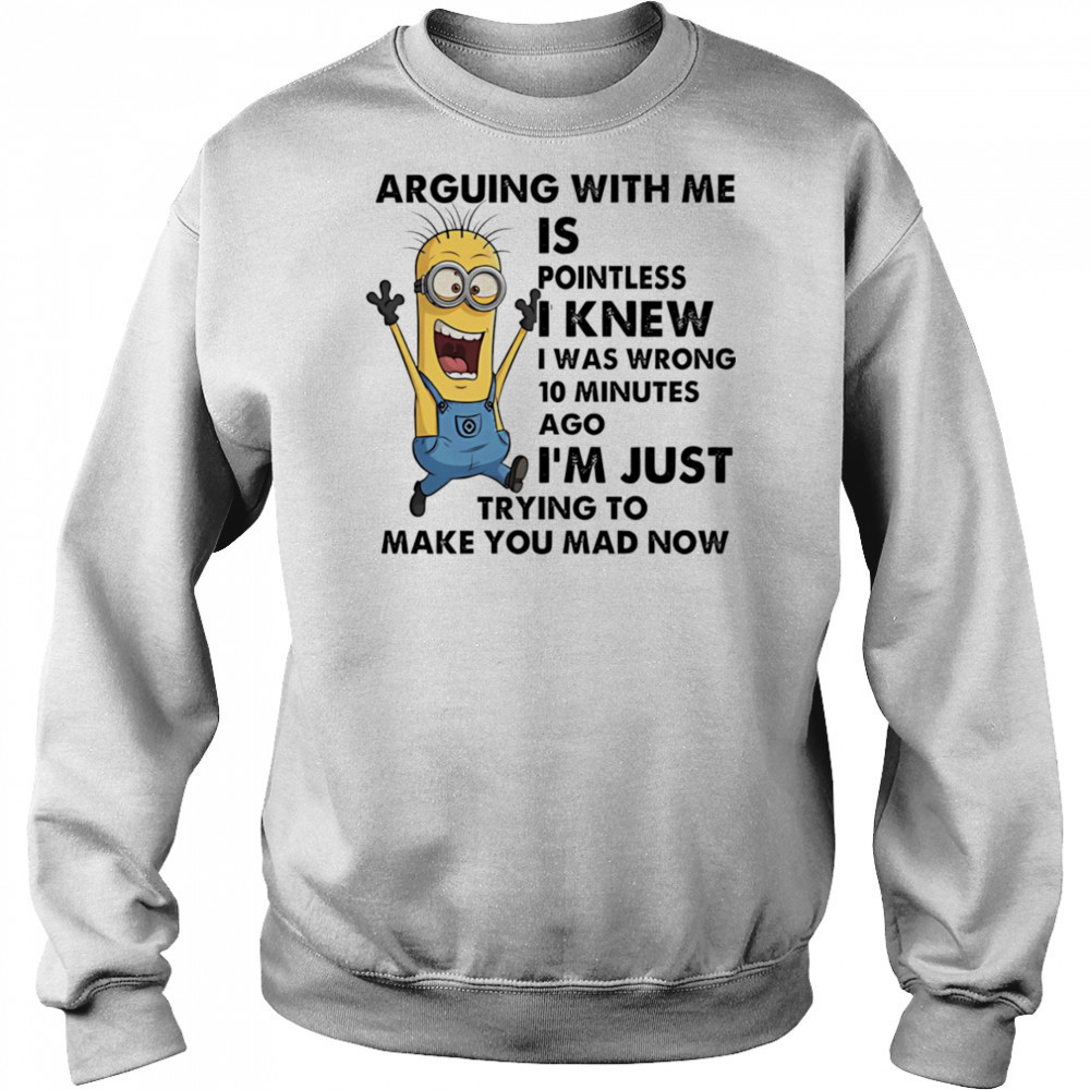 Minion arguing with me is pointless I knew I was wrong 10 minutes ago shirt Hoodie
