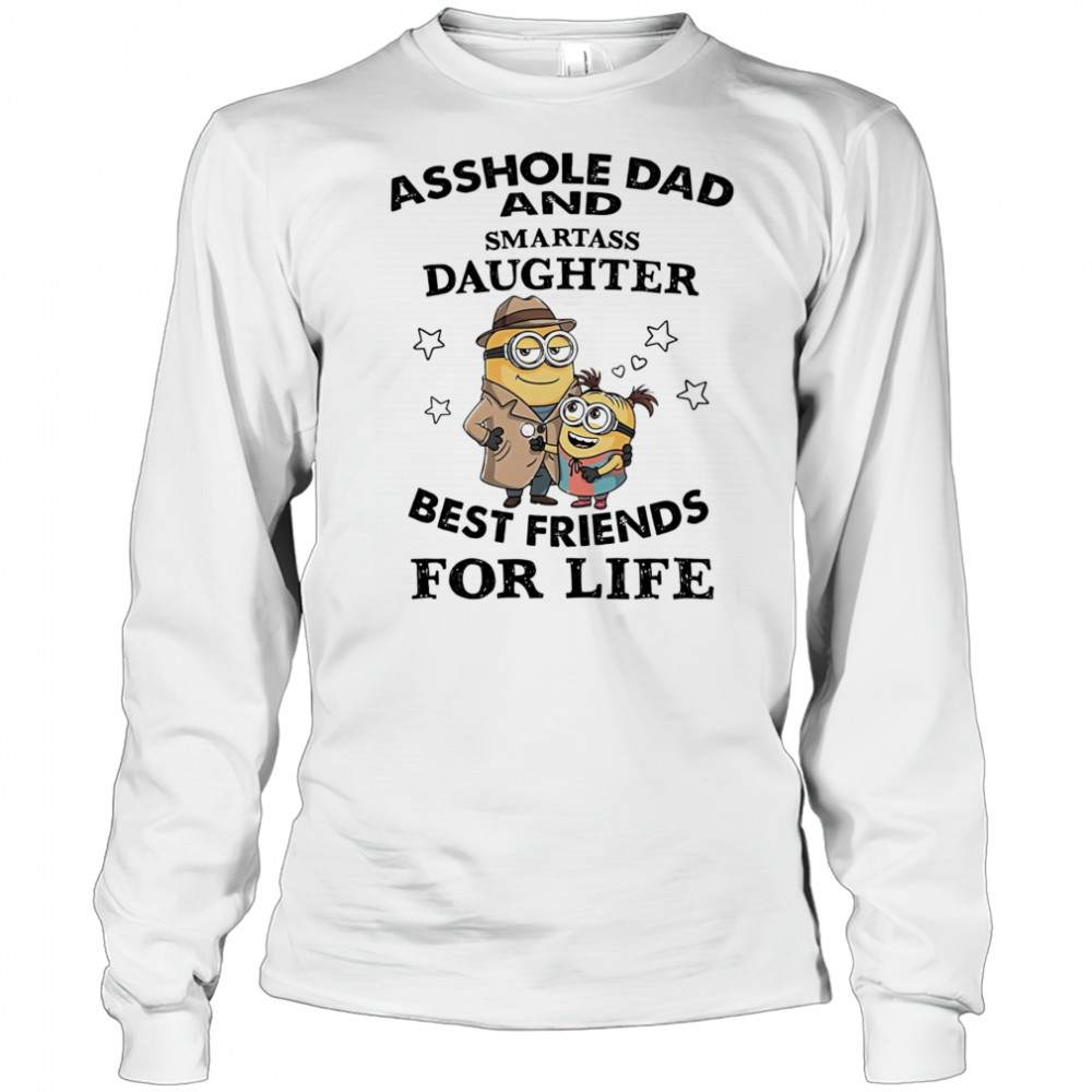 Minion asshole Dad and smartass Daughter best friends for life shirt Long Sleeved