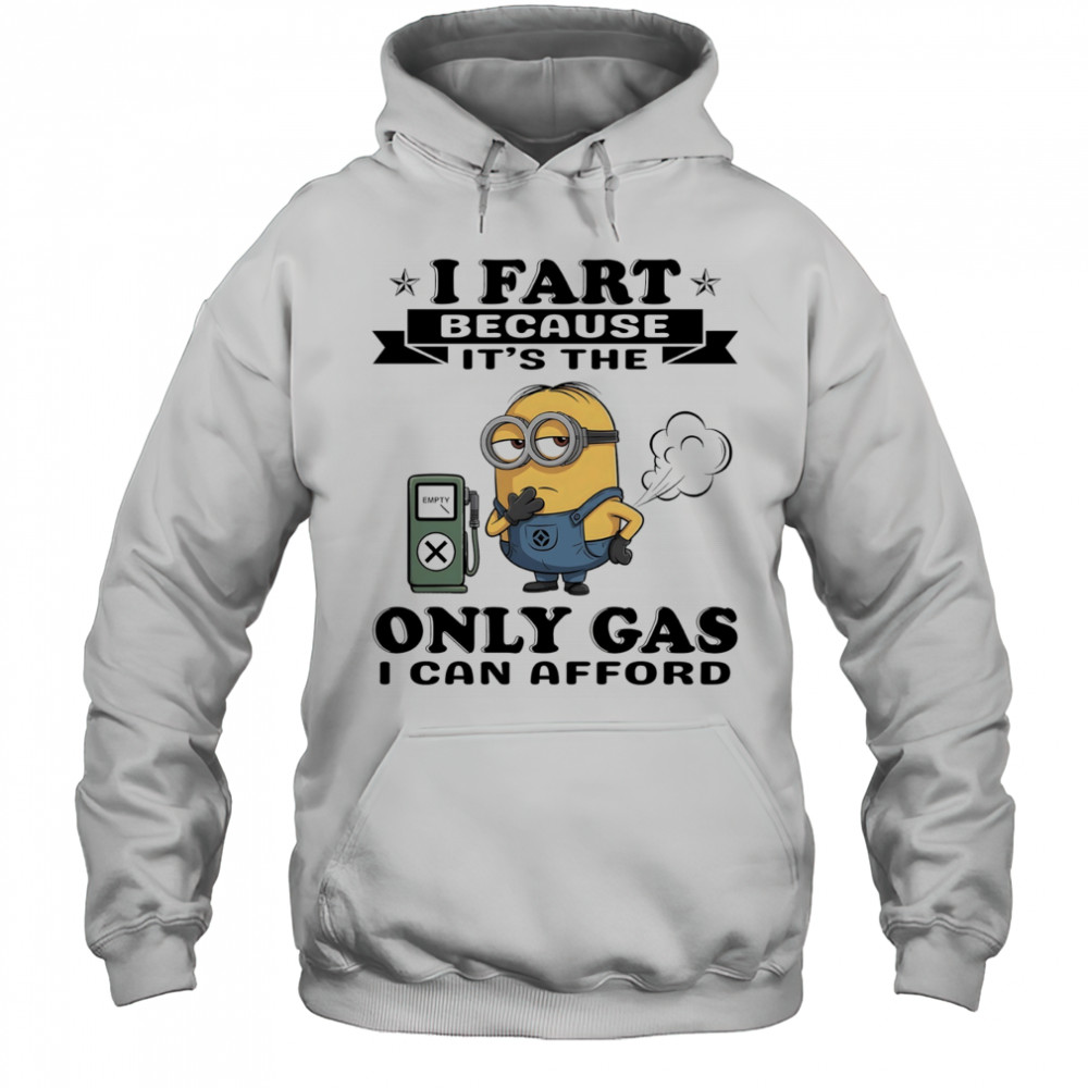 Minion I fart because it’s the only Gas I can afford shirt Hoodie