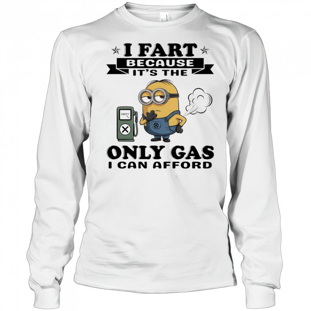 Minion I fart because it’s the only Gas I can afford shirt Long Sleeved