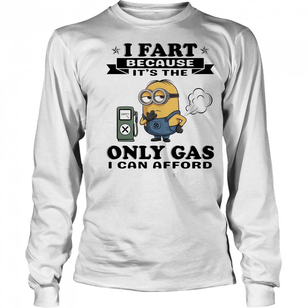 Minion I fart because it’s the only Gas I can afford shirt Long Sleeved