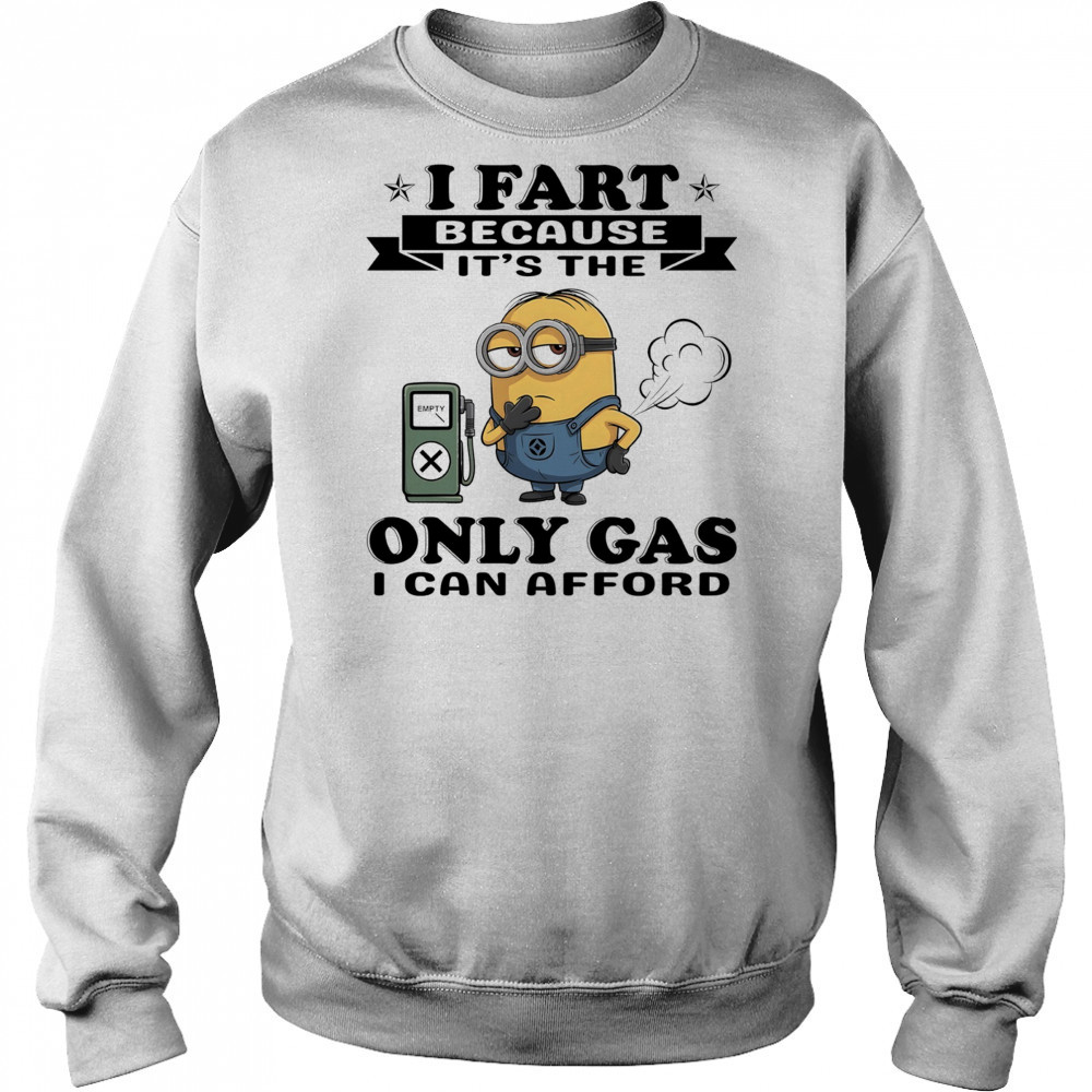 Minion I fart because it’s the only Gas I can afford shirt Hoodie