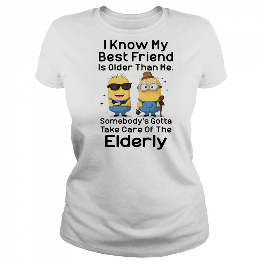 Minion I know my best friend is older than me somebody’s gotta take care of the elderly shirt Women's T-shirt