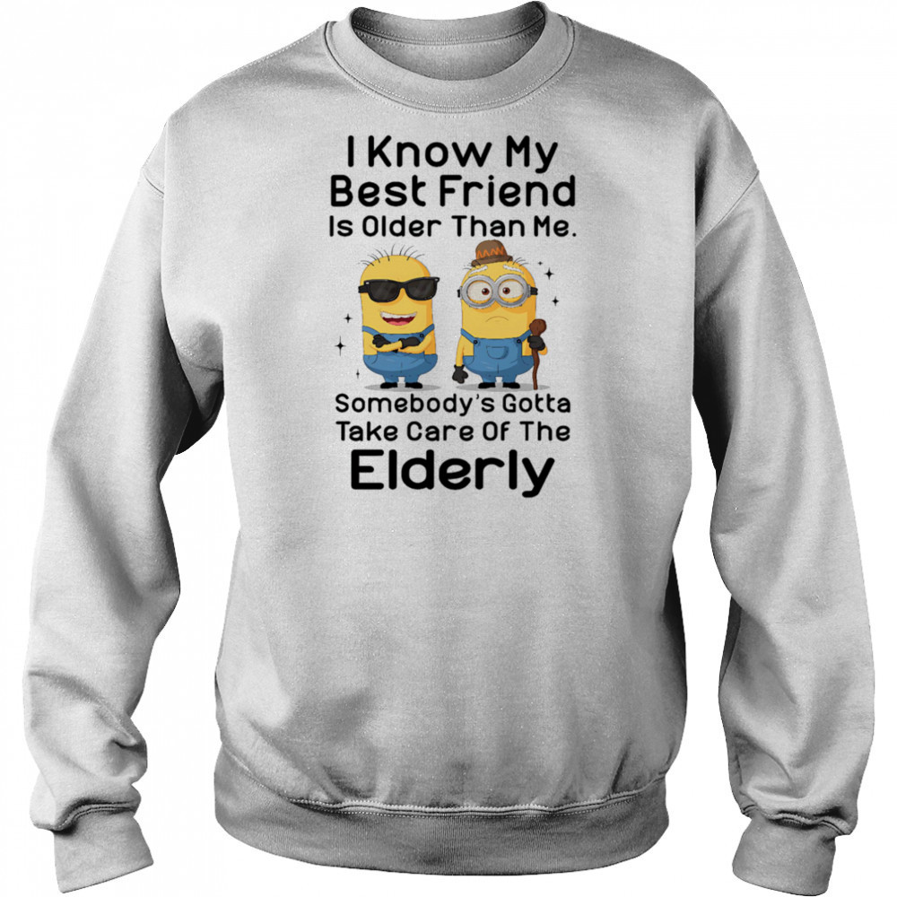 Minion I know my best friend is older than me somebody’s gotta take care of the elderly shirt Hoodie