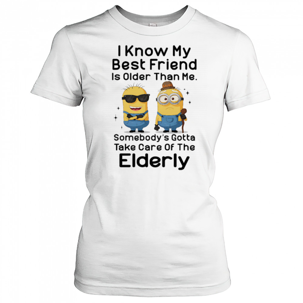 Minion I know my best friend is older than me somebody’s gotta take care of the elderly shirt Women's T-shirt