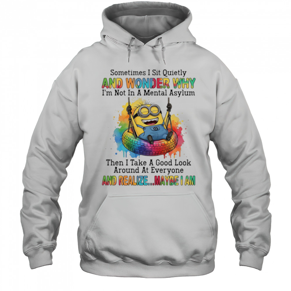 Minion sometimes I sit quietly and wonder why I’m not in a mental asylum shirt Hoodie