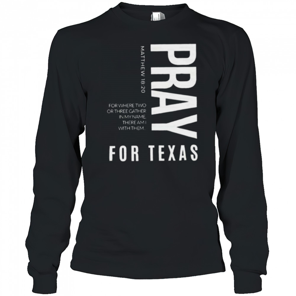 Pray for Texas for where two or three gather in my name there am I with them shirt Long Sleeved