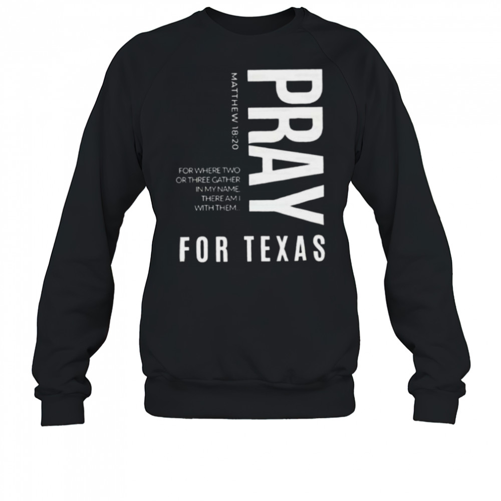 Pray for Texas for where two or three gather in my name there am I with them shirt Sweatshirt