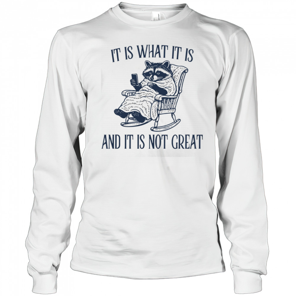 Raccoon it is what it is and it is not great shirt Long Sleeved