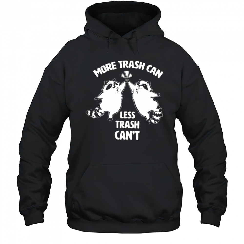 Raccoon more trash can less trash can’t shirt Hoodie
