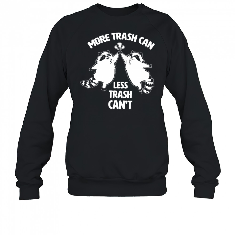 Raccoon more trash can less trash can’t shirt Sweatshirt