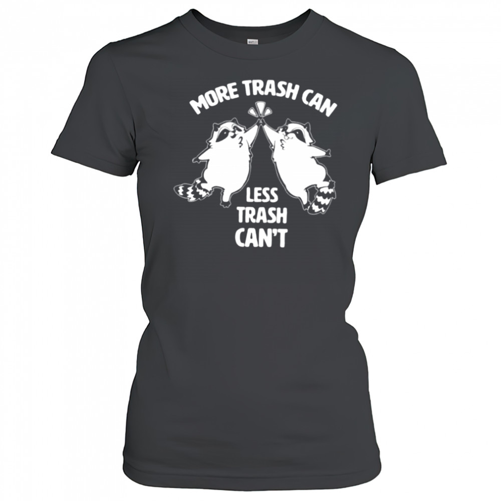 Raccoon more trash can less trash can’t shirt Women's T-shirt