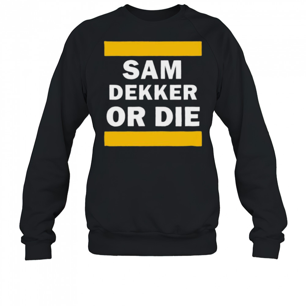 Sam Dekker or die shirt Sweatshirt