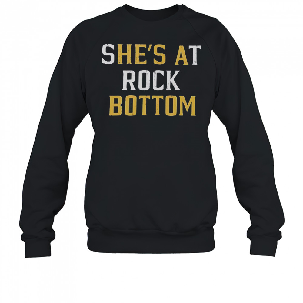 She’s At Rock Bottom He’s A Bottom T-Shirt Sweatshirt