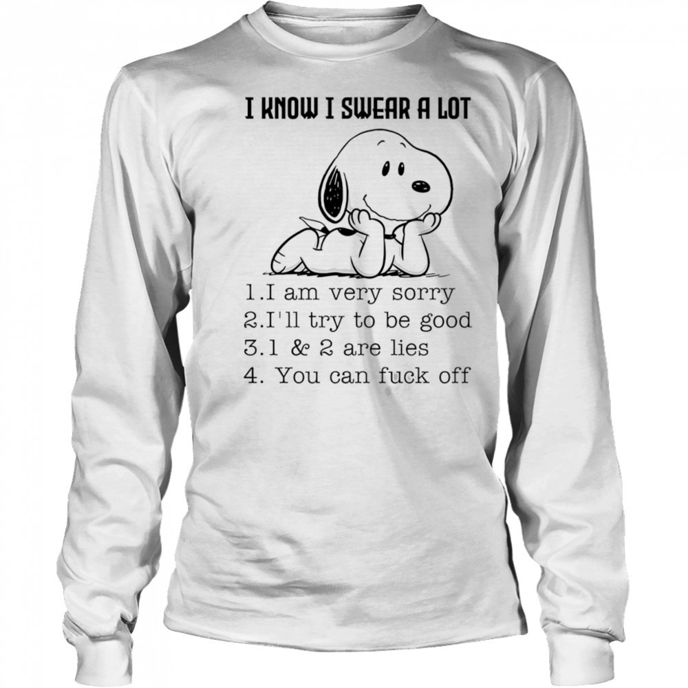 Snoopy I know I swear a lot I am very sorry I’ll try to be good shirt Long Sleeved