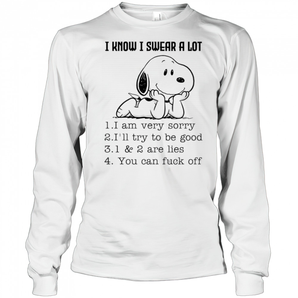 Snoopy I know I swear a lot I am very sorry I’ll try to be good shirt Long Sleeved