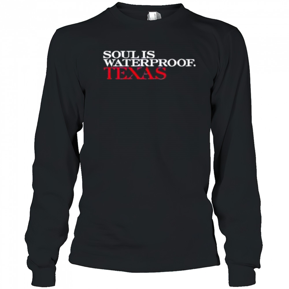 Soul is waterproof Texas shirt Long Sleeved