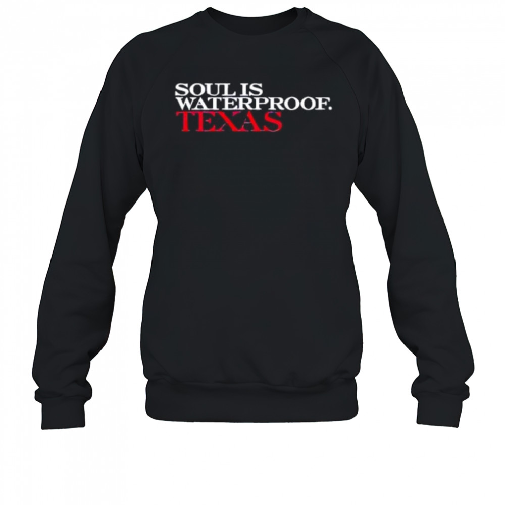Soul is waterproof Texas shirt Sweatshirt