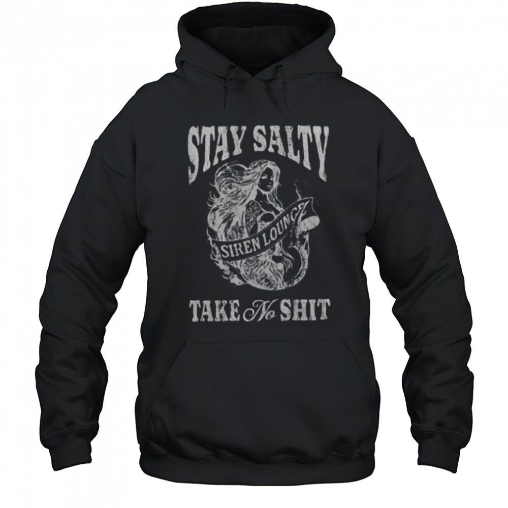 Stay Salty Siren Lounge Take No Shit shirt Hoodie