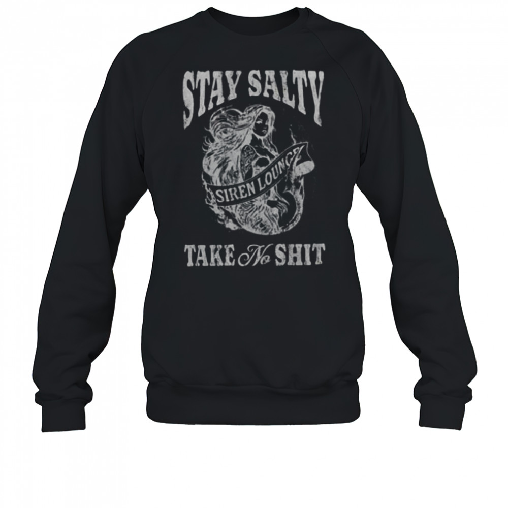 Stay Salty Siren Lounge Take No Shit shirt Sweatshirt