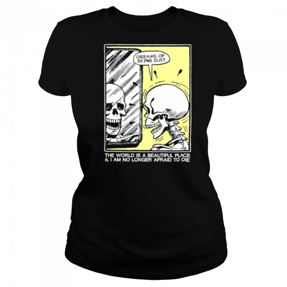 The world is a beautiful place and I am no longer afraid to die skeleton shirt Women's T-shirt