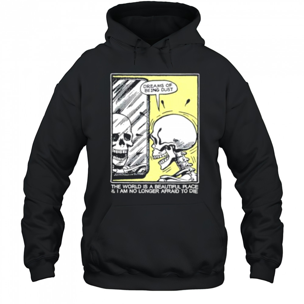 The world is a beautiful place and I am no longer afraid to die skeleton shirt Hoodie