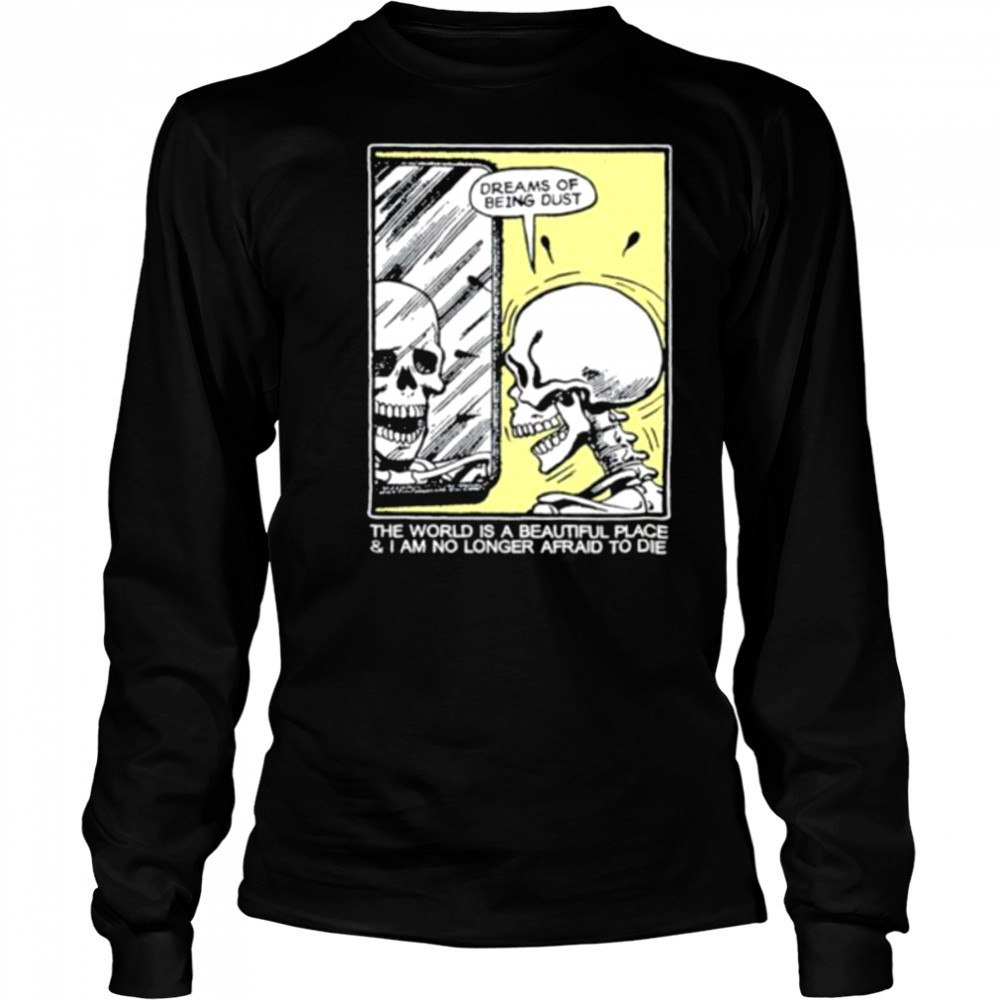 The world is a beautiful place and I am no longer afraid to die skeleton shirt Long Sleeved