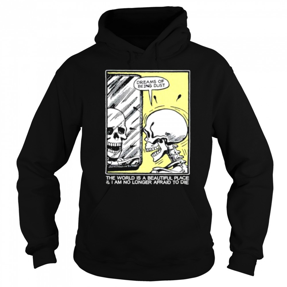 The world is a beautiful place and I am no longer afraid to die skeleton shirt Sweatshirt