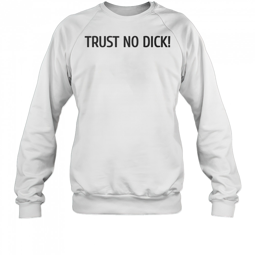 Trust no dick shirt Sweatshirt