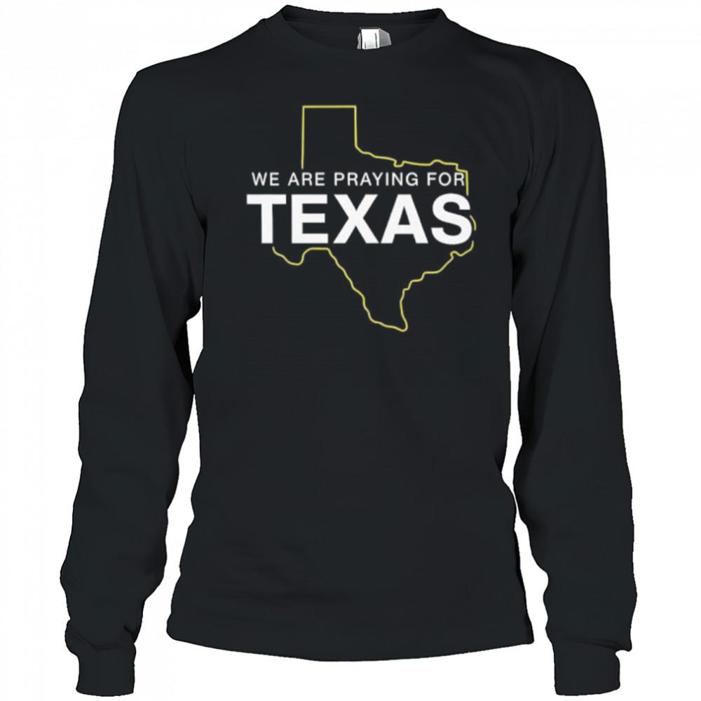 We are praying for Texas shirt Long Sleeved