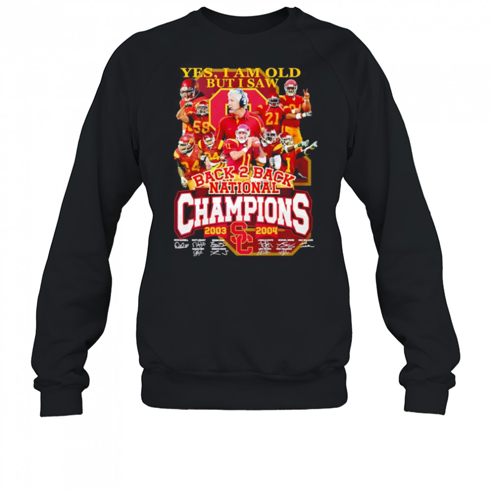 Yes I am old but I saw back 2 back National Champions 2003 2004 USC Trojans shirt Sweatshirt