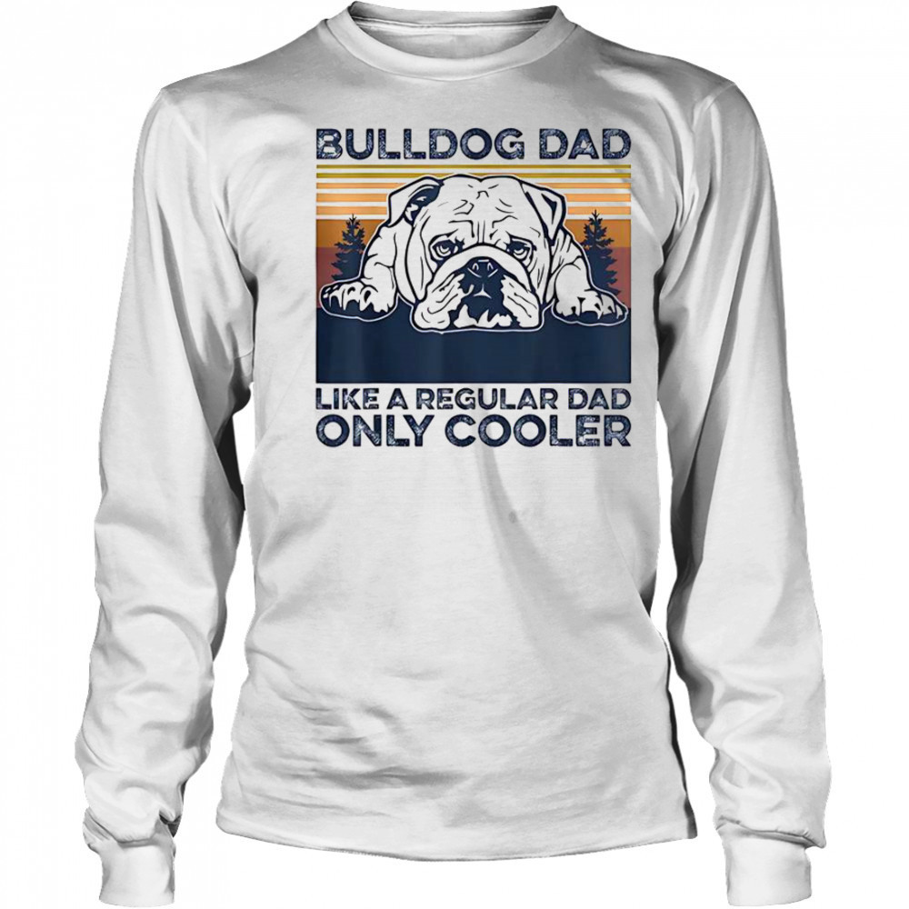 Bulldog Dad Like A Regular Dad Only Cooler T-Shirt Long Sleeved