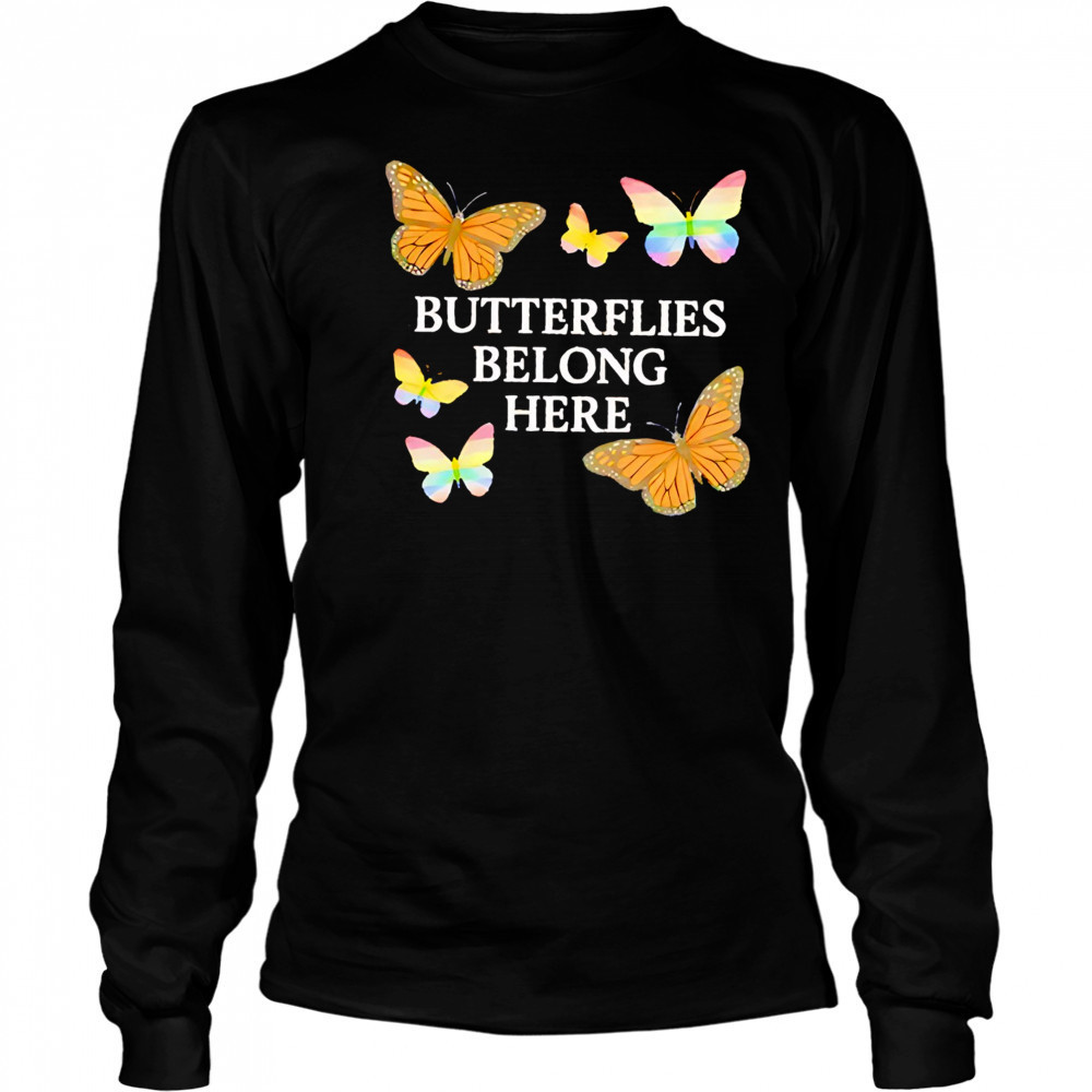 Butterflies belong here shirt Long Sleeved