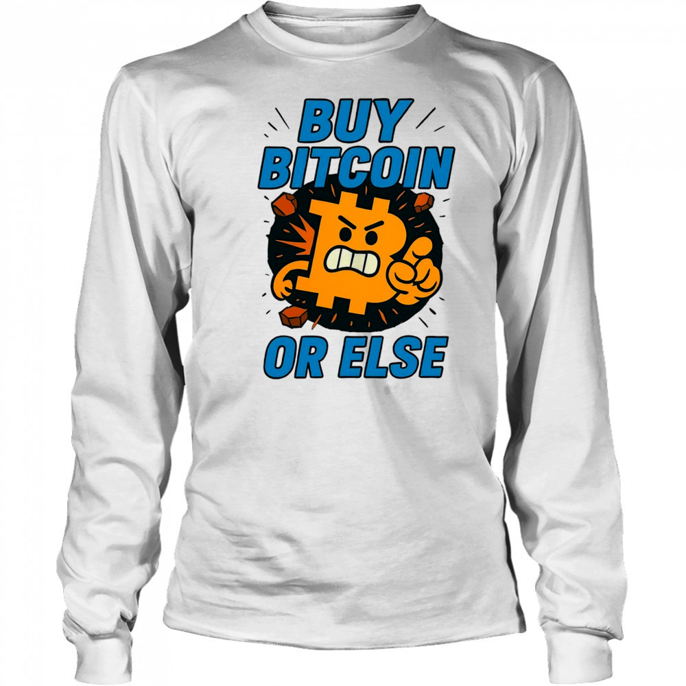 Buy Bitcoin or else shirt Long Sleeved