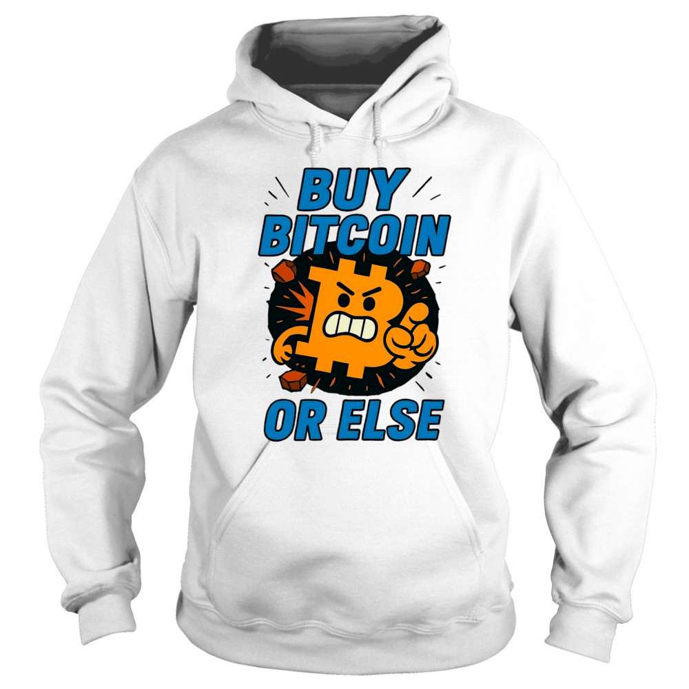 Buy Bitcoin or else shirt Sweatshirt
