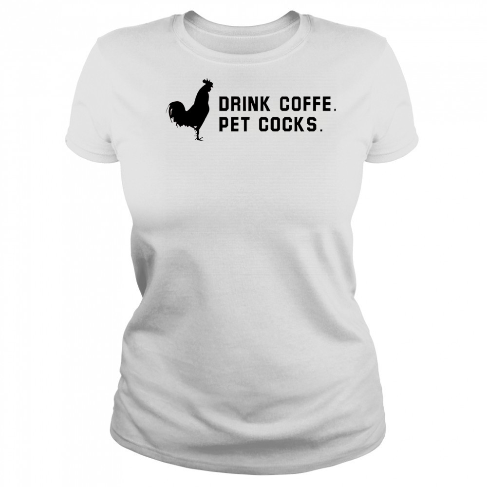 Drink coffee pet cocks shirt Women's T-shirt