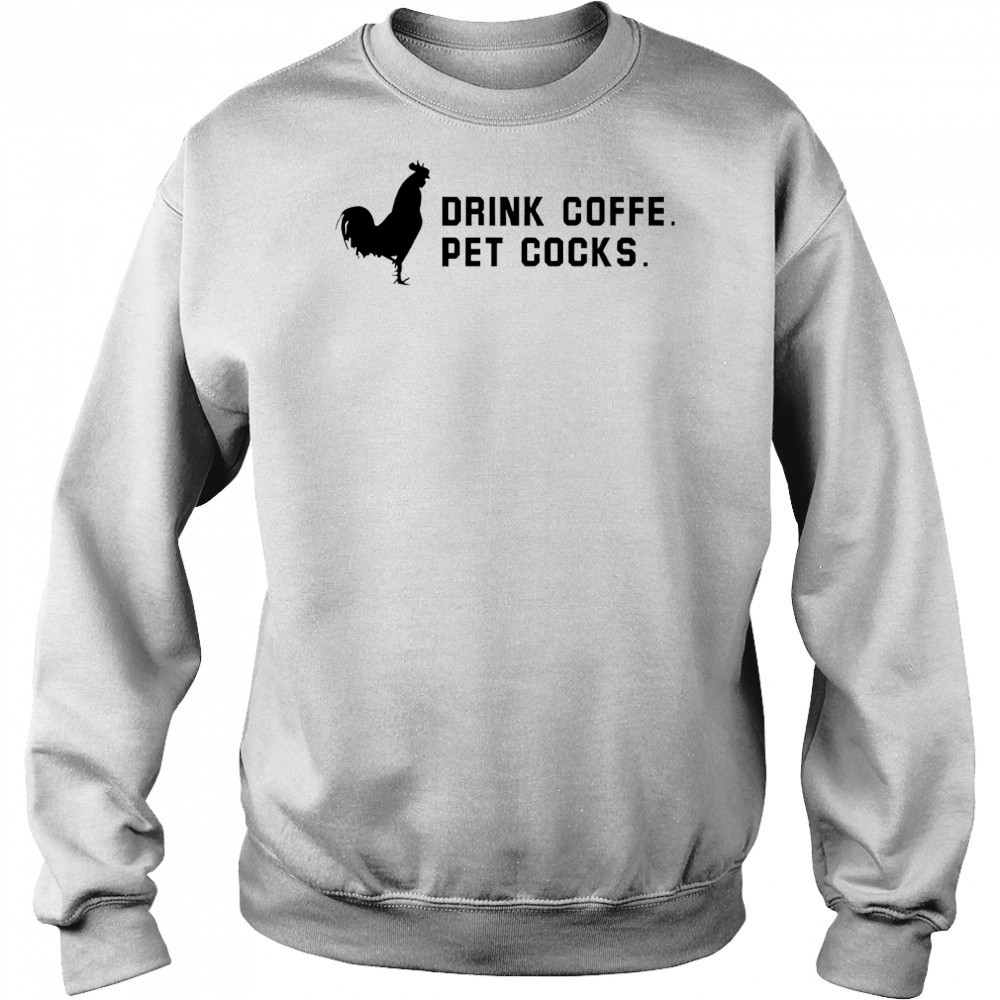 Drink coffee pet cocks shirt Hoodie
