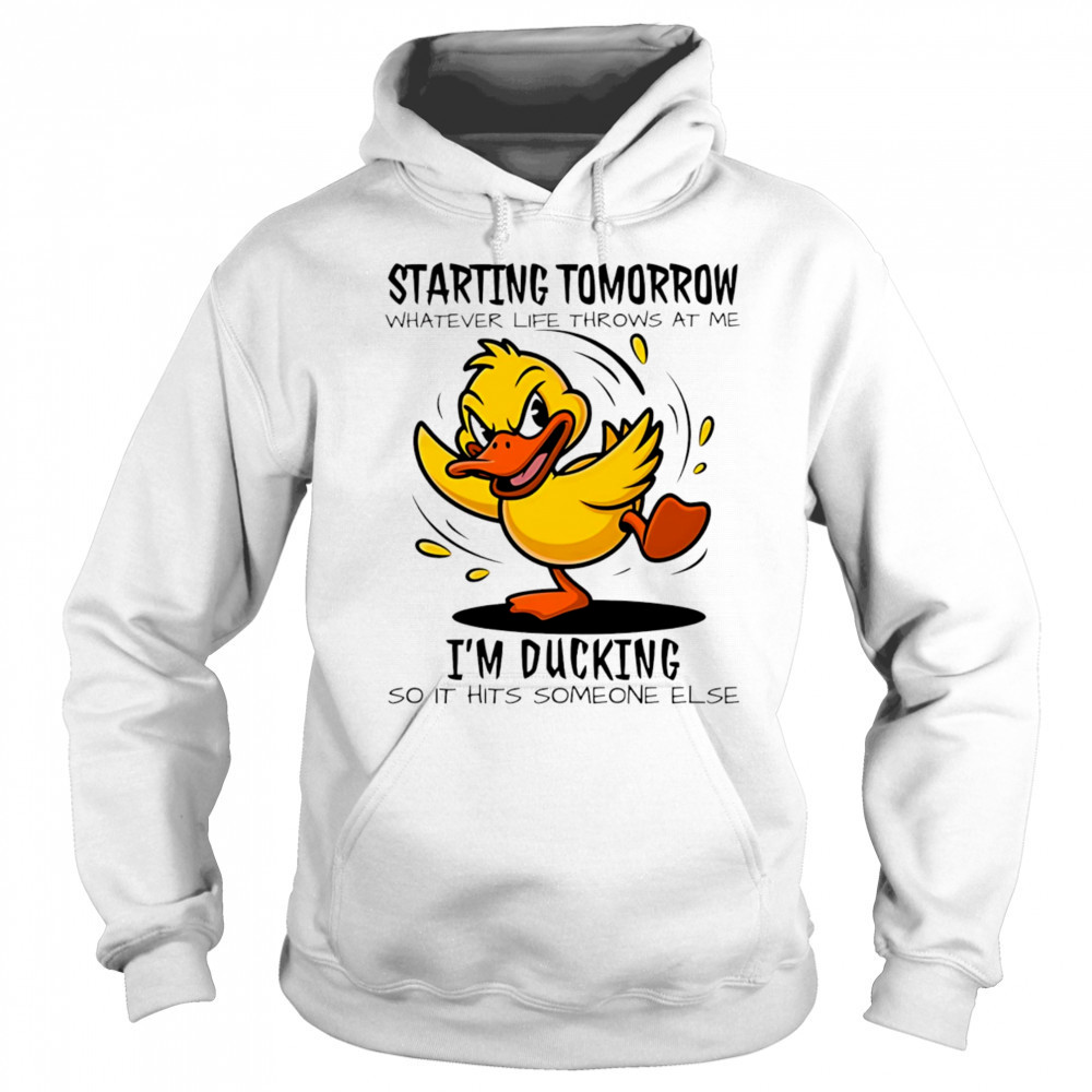 Duck starting tomorrow whatever life throws at the I’m ducking shirt Sweatshirt