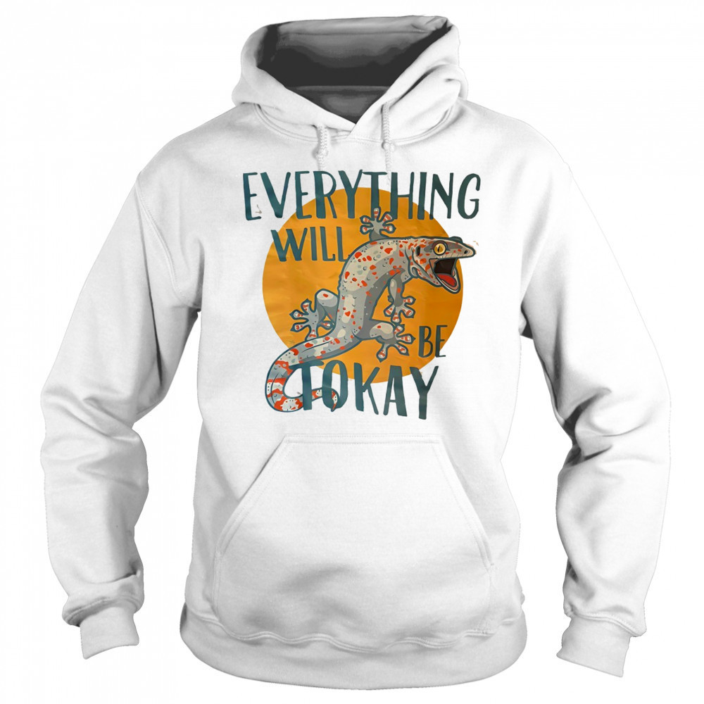 Everything will be tokay shirt Sweatshirt