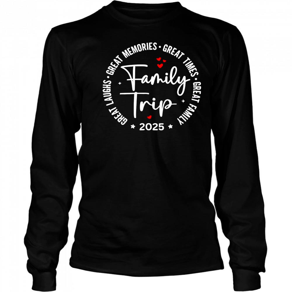 Family trip great laughs great memories great times great family vacation 2025 Long Sleeved