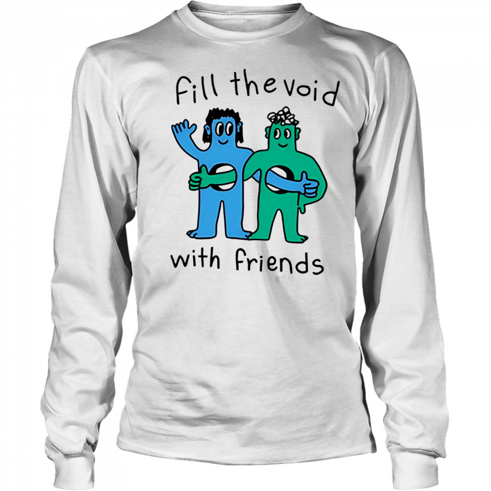 Fill the void with friends shirt Long Sleeved