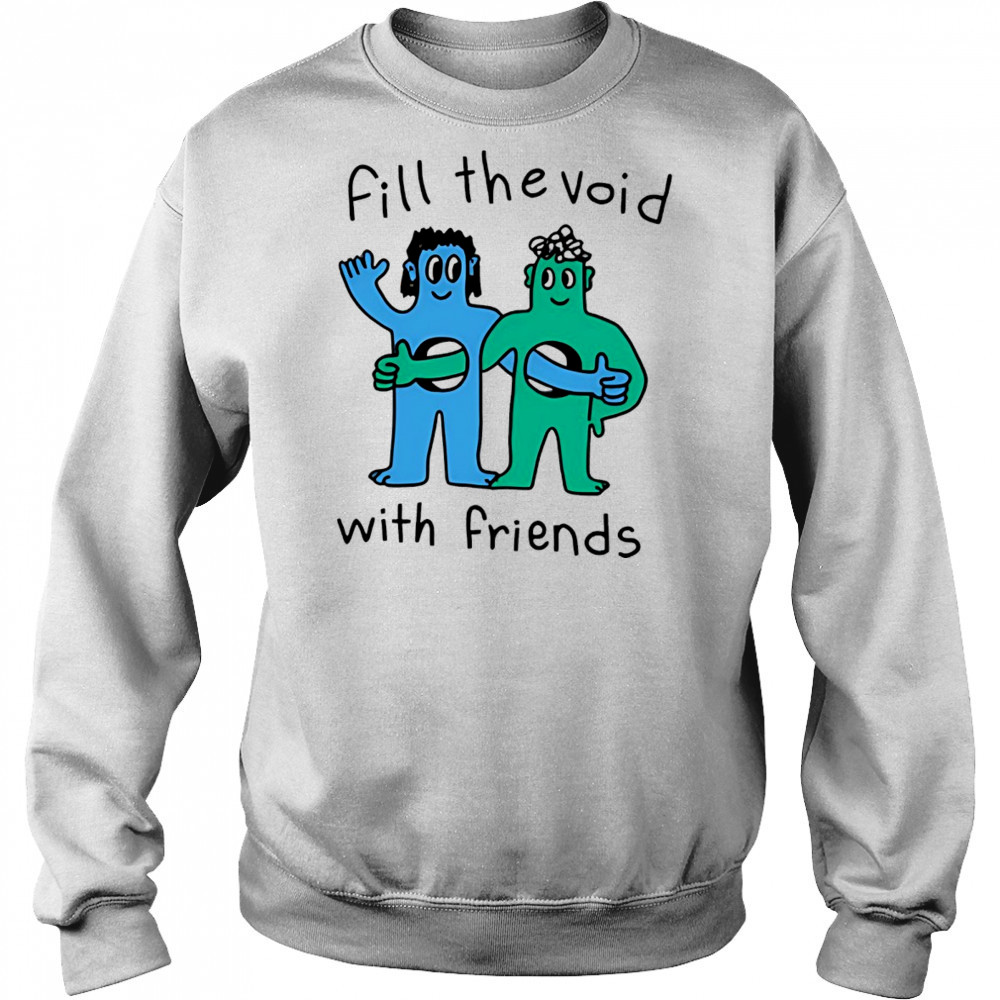 Fill the void with friends shirt Hoodie